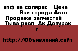птф на солярис › Цена ­ 1 500 - Все города Авто » Продажа запчастей   . Тыва респ.,Ак-Довурак г.